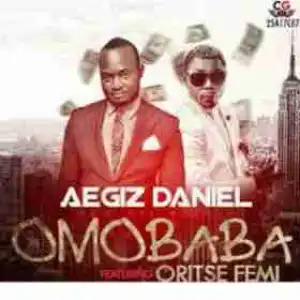 Aegiz Daniel - Omo Baba Ft. Oritse Femi